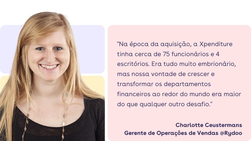 Charlotte Ceustermans: "Na época da aquisição, a Xpenditure tinha cerca de 75 funcionários e 4 escritórios. Era tudo muito embrionário, mas nossa vontade de crescer e transformar os departamentos financeiros ao redor do mundo era maior do que qualquer outro desafio" Charlotte Ceustermans: "Na época da aquisição, a Xpenditure tinha cerca de 75 funcionários e 4 escritórios. Era tudo muito embrionário, mas nossa vontade de crescer e transformar os departamentos financeiros ao redor do mundo era maior do que qualquer outro desafio"